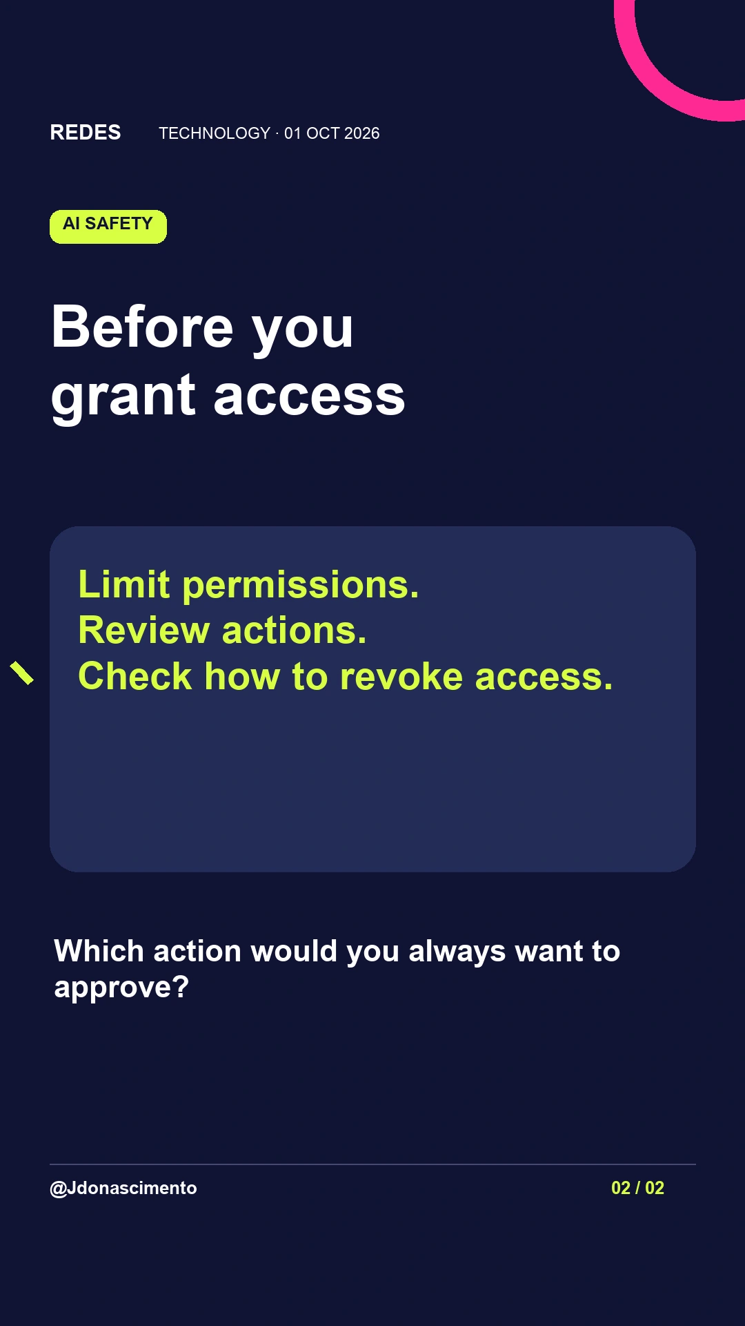 Before you grant access. Limit permissions.
Review actions.
Check how to revoke access. Which action would you always want to approve?