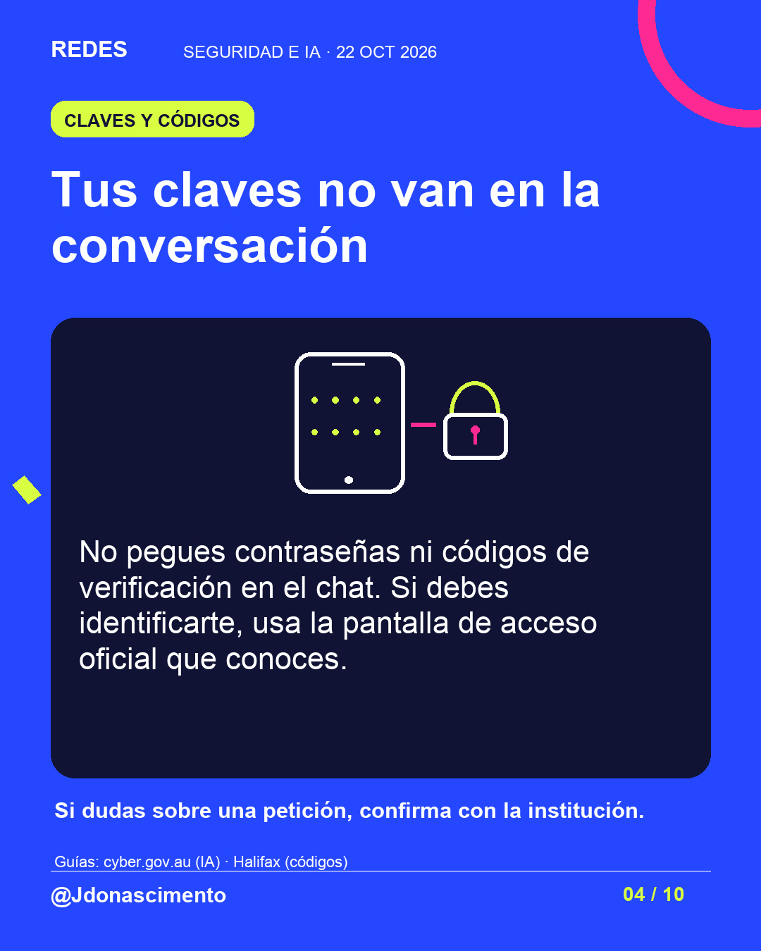 Tus claves no van en la conversación. No pegues contraseñas ni códigos de verificación en el chat. Si debes identificarte, usa la pantalla de acceso oficial que conoces. Si dudas sobre una petición, confirma con la institución. Ilustración de un celular con campos ocultos y un candado.