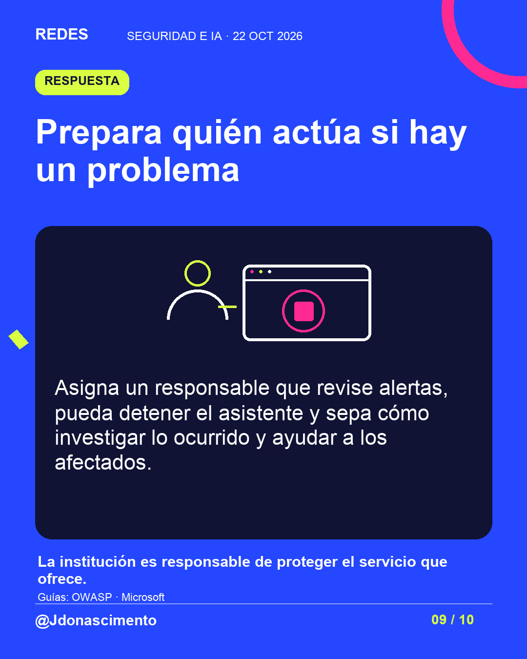Prepara quién actúa si hay un problema. Asigna un responsable que revise alertas, pueda detener el asistente y sepa cómo investigar lo ocurrido y ayudar a los afectados. La institución es responsable de proteger el servicio que ofrece. Ilustración de una persona responsable y una consola con un botón de detener.