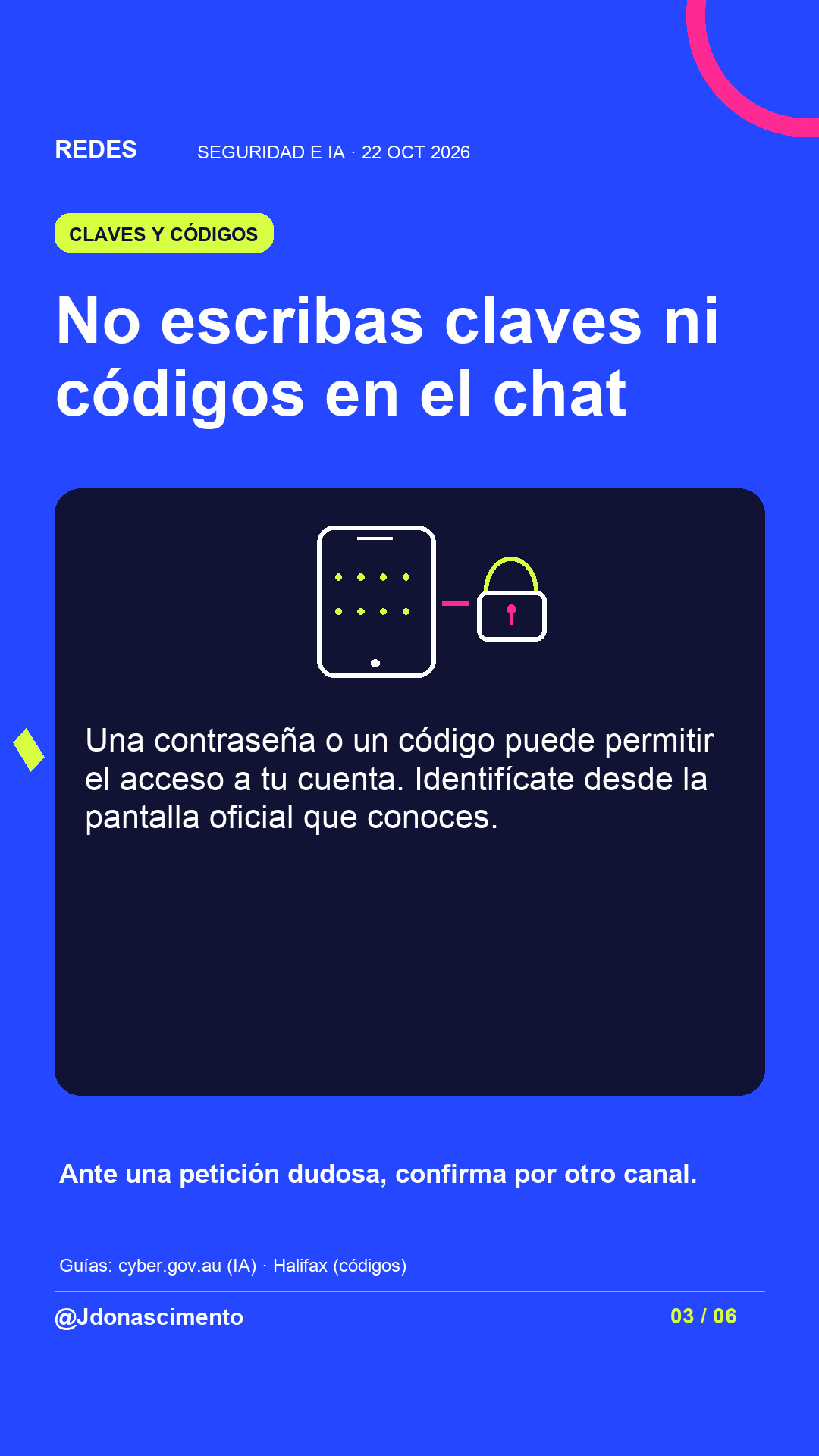 No escribas claves ni códigos en el chat. Una contraseña o un código puede permitir el acceso a tu cuenta. Identifícate desde la pantalla oficial que conoces. Ante una petición dudosa, confirma por otro canal. Ilustración de un celular con campos ocultos y un candado.