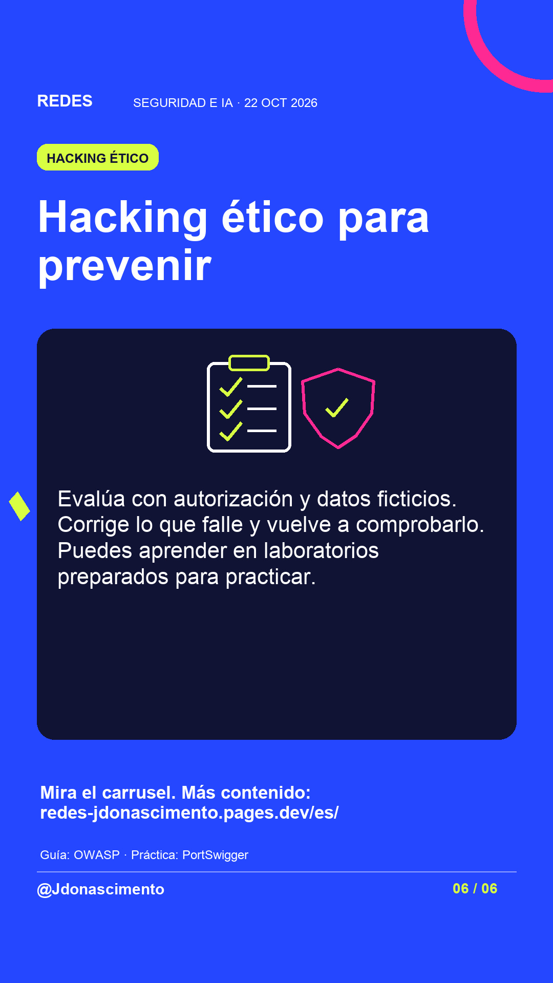 Hacking ético para prevenir. Evalúa con autorización y datos ficticios. Corrige lo que falle y vuelve a comprobarlo. Puedes aprender en laboratorios preparados para practicar. Mira el carrusel. Más contenido: redes-jdonascimento.pages.dev/es/ Ilustración de una lista de comprobación y un escudo.