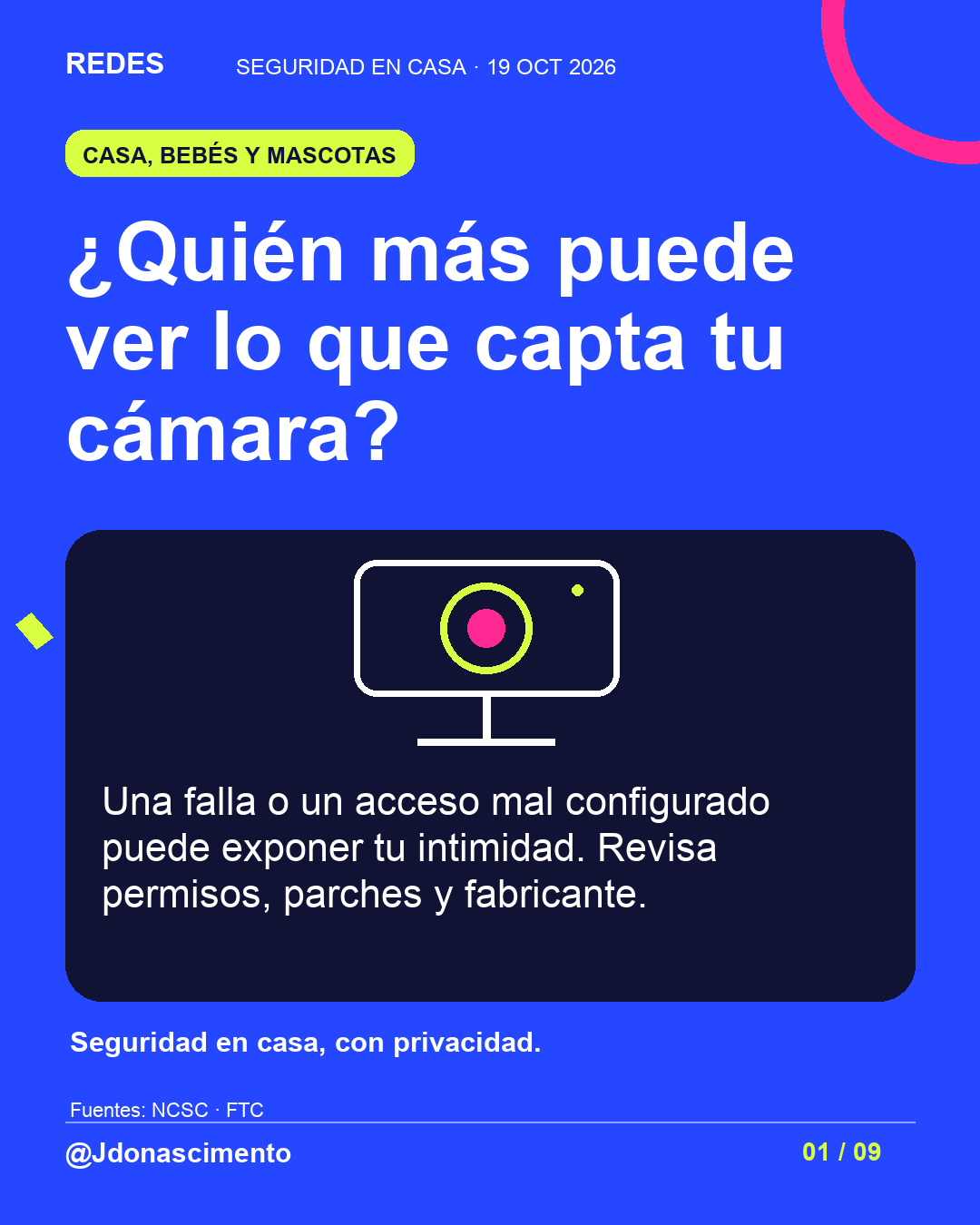 Fondo azul, tarjetas oscuras y acentos lima y fucsia. ¿Quién más puede ver lo que capta tu cámara? Una falla o un acceso mal configurado puede exponer tu intimidad. Revisa permisos, parches y fabricante. Seguridad en casa, con privacidad. Fuentes: NCSC · FTC @Jdonascimento.