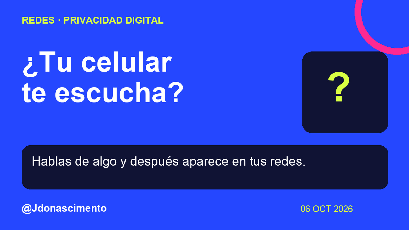 Fondo azul, tarjetas oscuras y acentos lima y fucsia. ¿Tu celular te escucha? Hablas de algo y después aparece en tus redes. @Jdonascimento.