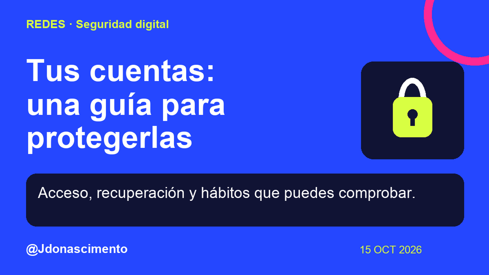 Fondo azul, tarjetas oscuras y acentos lima y fucsia. Tus cuentas: una guía para protegerlas Acceso, recuperación y hábitos que puedes comprobar. @Jdonascimento.