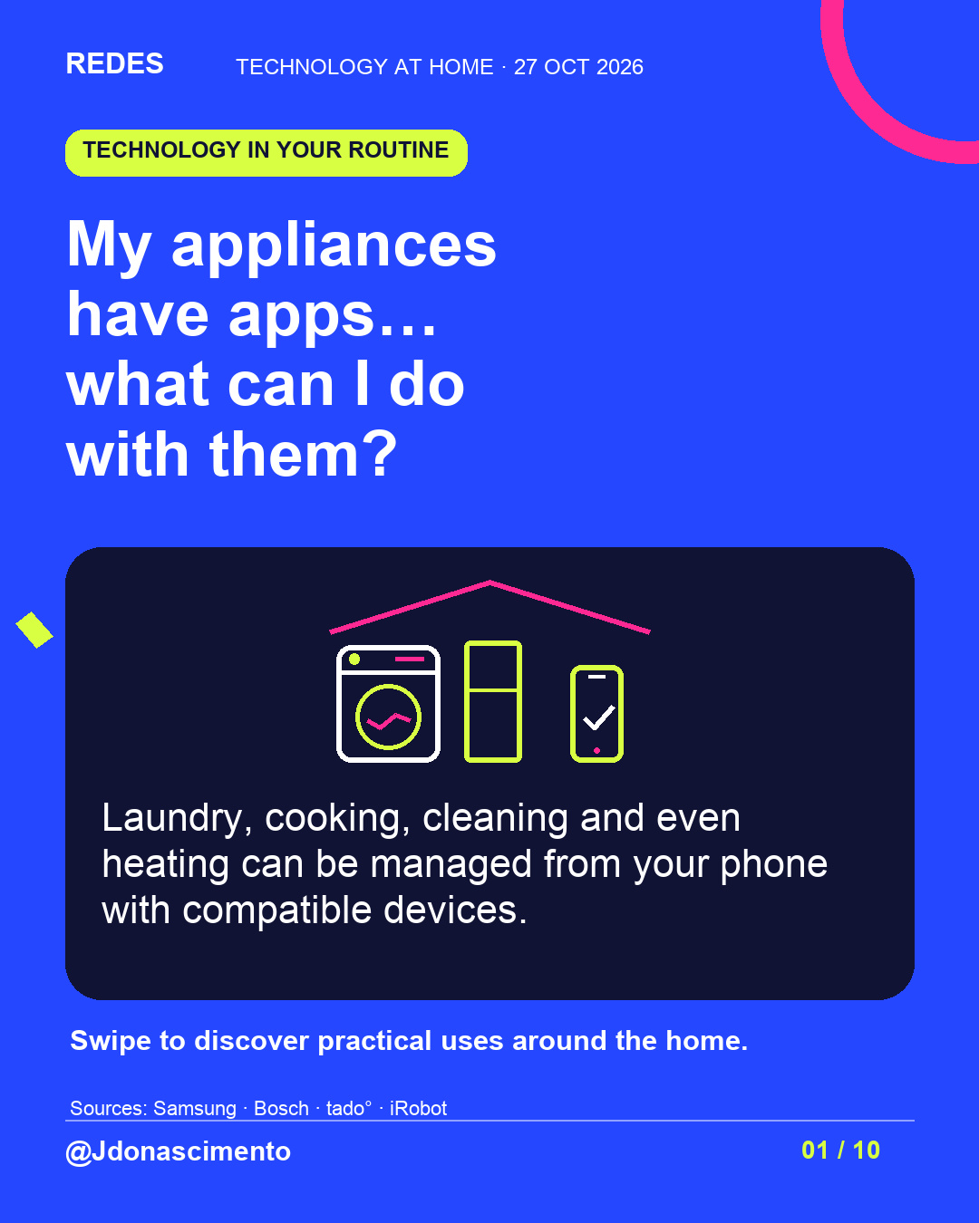 Electric blue background, midnight card and line illustration about connected appliances. My appliances have apps… what can I do with them?. Laundry, cooking, cleaning and even heating can be managed from your phone with compatible devices. Swipe to discover practical uses around the home.. Sources: Samsung · Bosch · tado° · iRobot. @Jdonascimento.