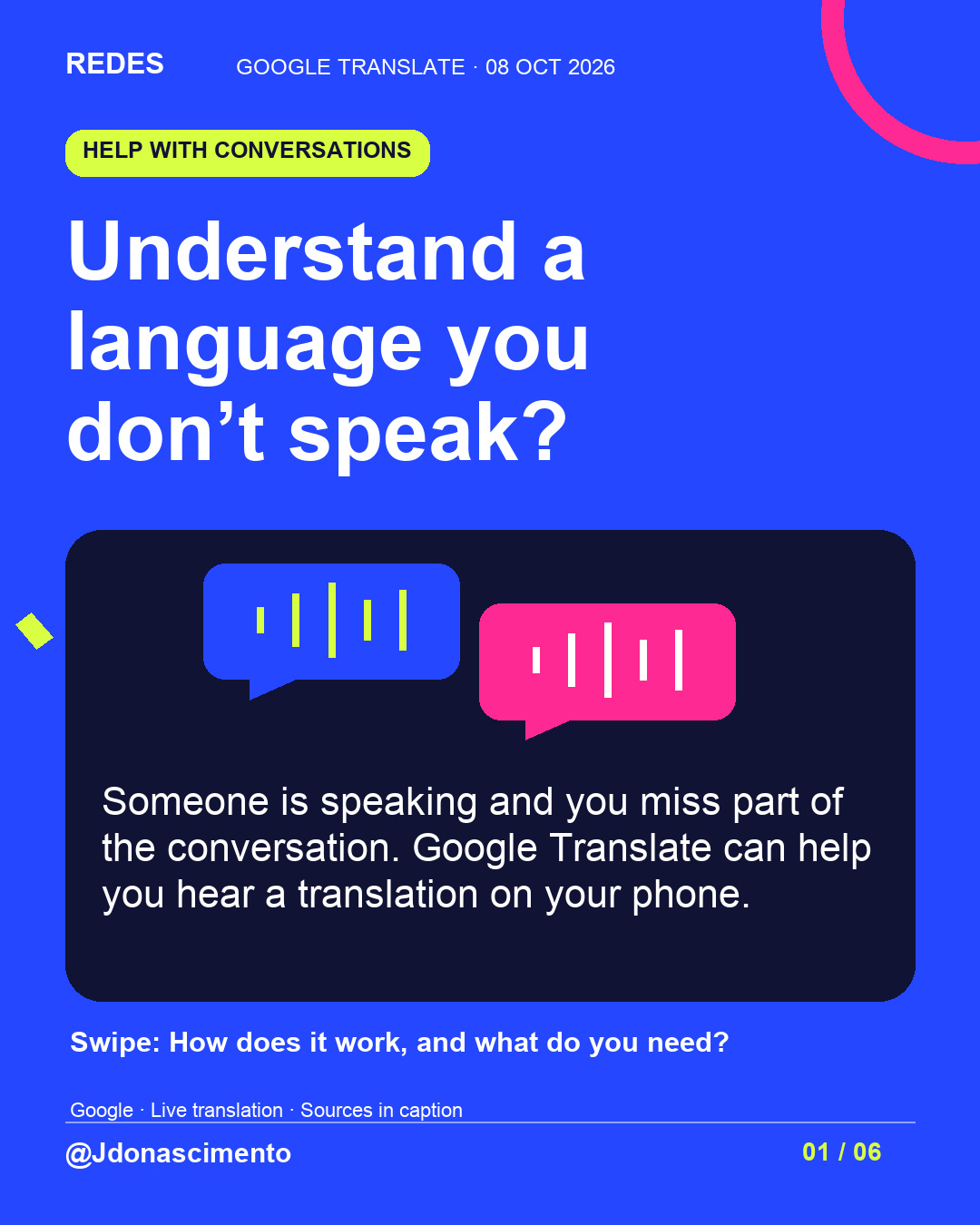 Blue background, dark cards and lime and pink accents. Understand a language you don’t speak? Someone is speaking and you miss part of the conversation. Google Translate can help you hear a translation on your phone. Swipe: How does it work, and what do you need? Google · Live translation · Sources in caption @Jdonascimento.