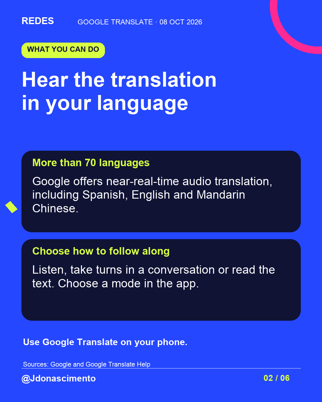 Blue background, dark cards and lime and pink accents. Hear the translation in your language More than 70 languages Google offers near-real-time audio translation, including Spanish, English and Mandarin Chinese. Choose how to follow along Listen, take turns in a conversation or read the text. Choose a mode in the app. Use Google Translate on your phone. Sources: Google and Google Translate Help @Jdonascimento.