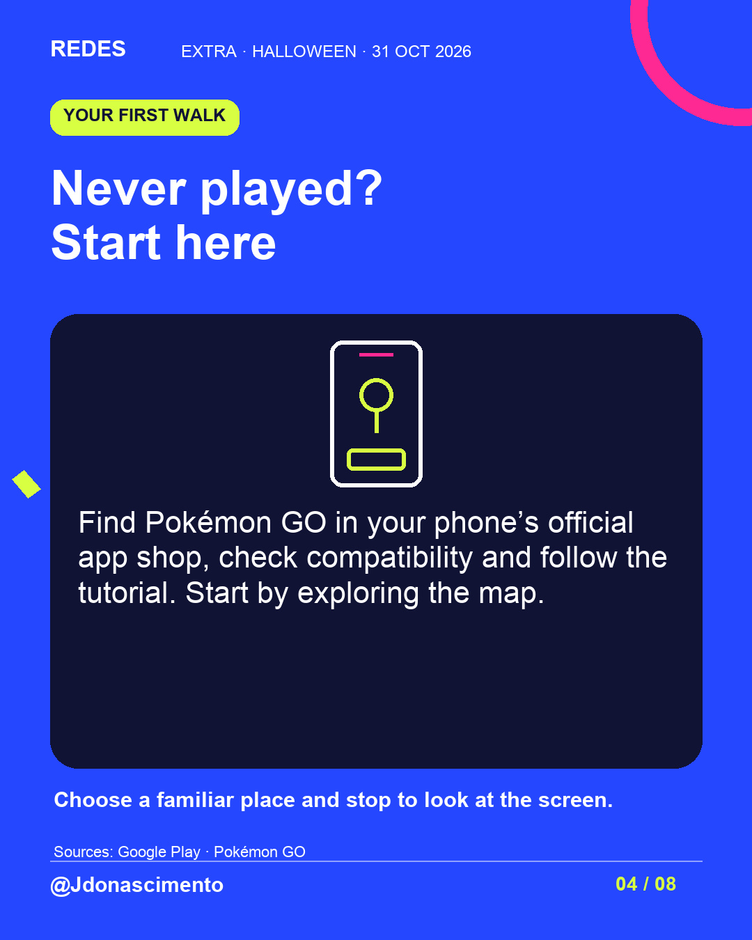Electric blue background, midnight card and original line illustration about Halloween and digital creatures; not a game screenshot. Never played? Start here. Find Pokémon GO in your phone’s official app shop, check compatibility and follow the tutorial. Start by exploring the map. Choose a familiar place and stop to look at the screen.. Sources: Google Play · Pokémon GO. @Jdonascimento.