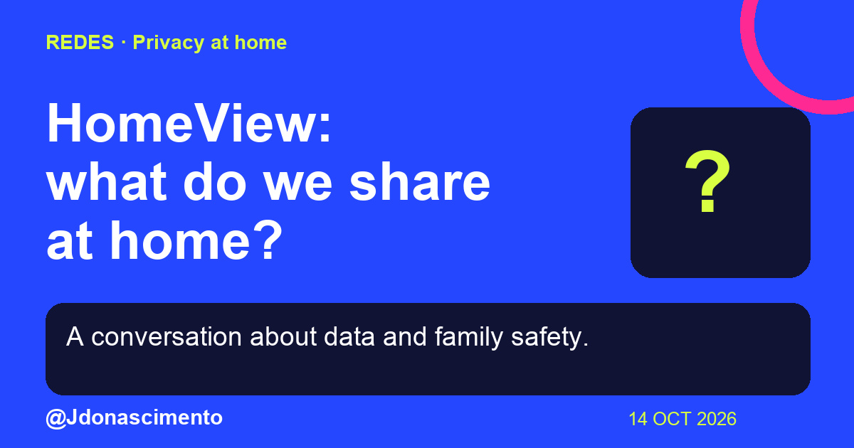 Blue background, dark cards and lime and pink accents. HomeView: what do we share at home? A conversation about data and family safety. @Jdonascimento.