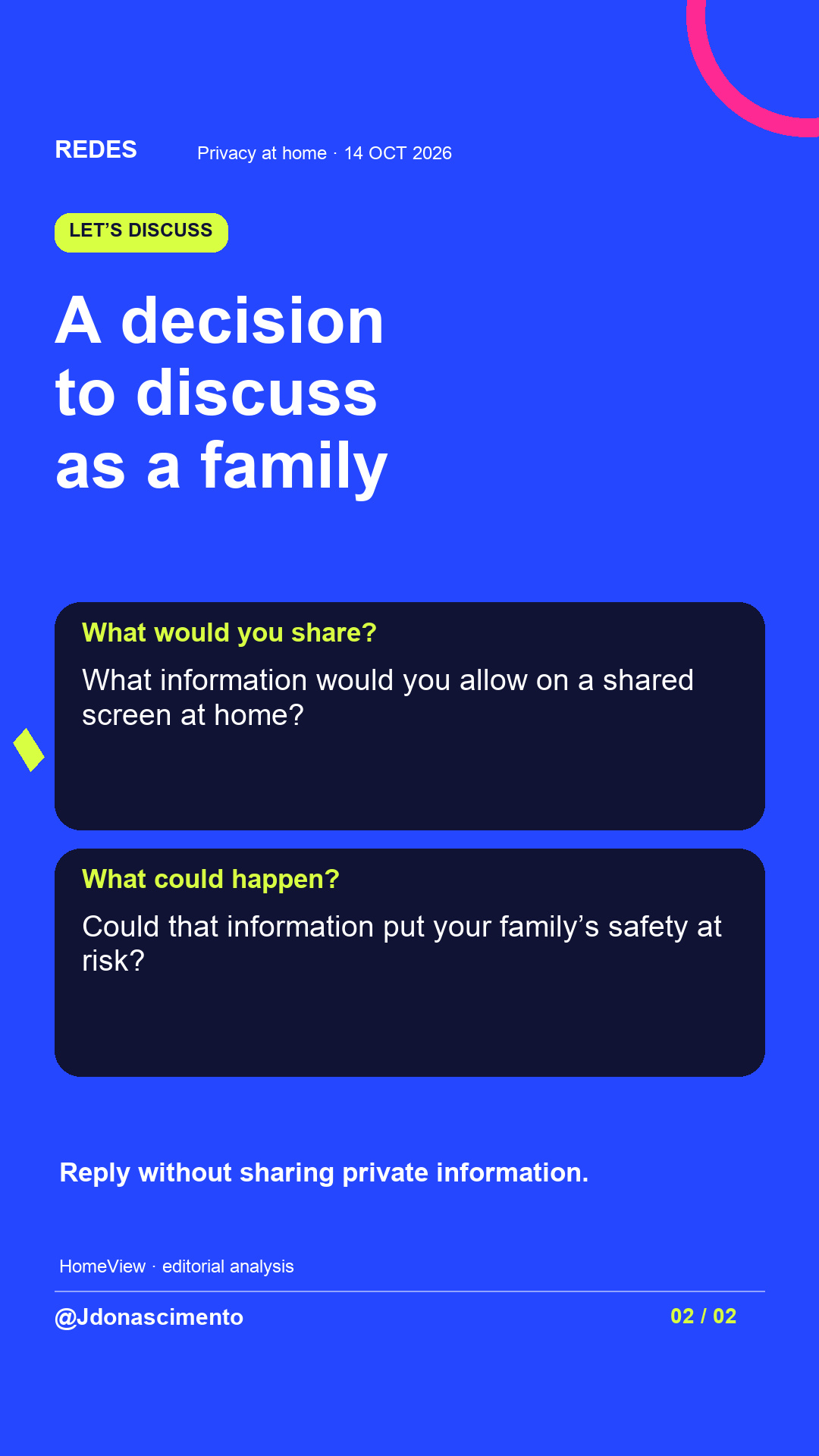 Blue background, dark cards and lime and pink accents. A decision to discuss as a family What would you share? What information would you allow on a shared screen at home? What could happen? Could that information put your family’s safety at risk? Reply without sharing private information. HomeView · editorial analysis @Jdonascimento.