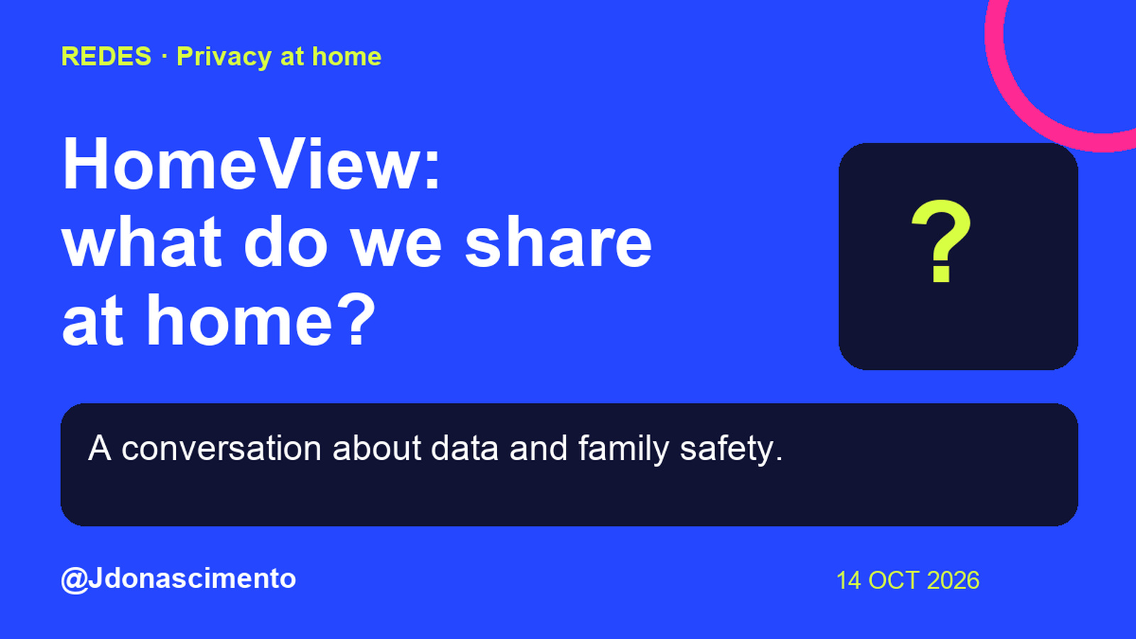 Blue background, dark cards and lime and pink accents. HomeView: what do we share at home? A conversation about data and family safety. @Jdonascimento.