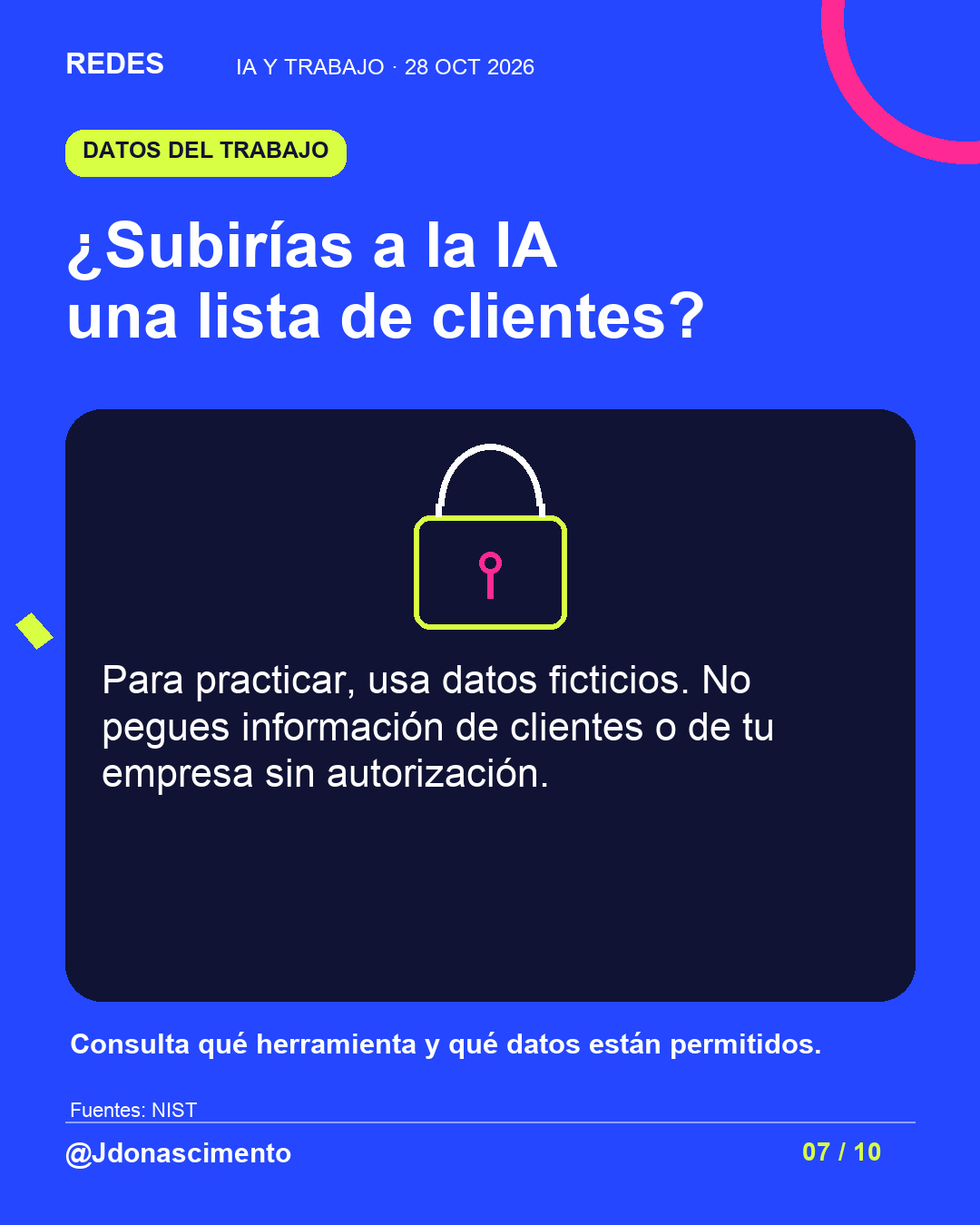 Fondo azul eléctrico, tarjeta medianoche e ilustración lineal original sobre IA y trabajo. ¿Subirías a la IA una lista de clientes?. Para practicar, usa datos ficticios. No pegues información de clientes o de tu empresa sin autorización. Consulta qué herramienta y qué datos están permitidos.. Fuentes: NIST. @Jdonascimento.