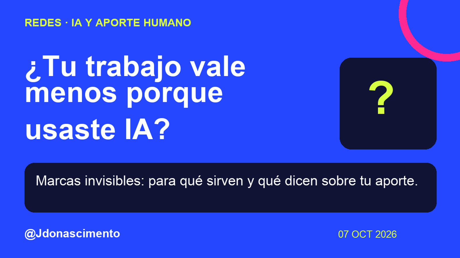 Fondo azul, tarjetas oscuras y acentos lima y fucsia. ¿Tu trabajo vale menos porque usaste IA? Marcas invisibles: para qué sirven y qué dicen sobre tu aporte. @Jdonascimento.