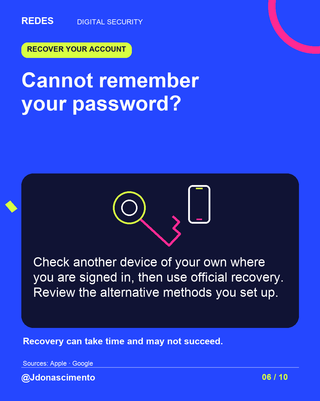 Electric blue background, midnight card and original line illustration about phone security. Cannot remember your password?. Check another device of your own where you are signed in, then use official recovery. Review the alternative methods you set up. Recovery can take time and may not succeed.. Sources: Apple · Google. @Jdonascimento.