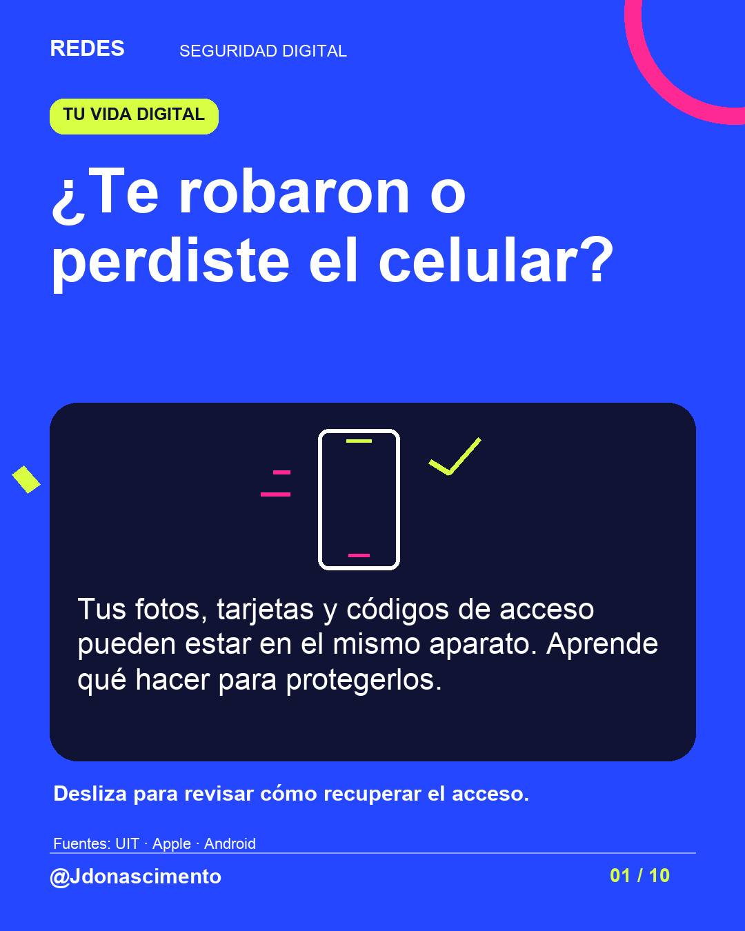 Fondo azul eléctrico, tarjeta medianoche e ilustración lineal original sobre seguridad del celular. ¿Te robaron o perdiste el celular?. Tus fotos, tarjetas y códigos de acceso pueden estar en el mismo aparato. Aprende qué hacer para protegerlos. Desliza para revisar cómo recuperar el acceso.. Fuentes: UIT · Apple · Android. @Jdonascimento.