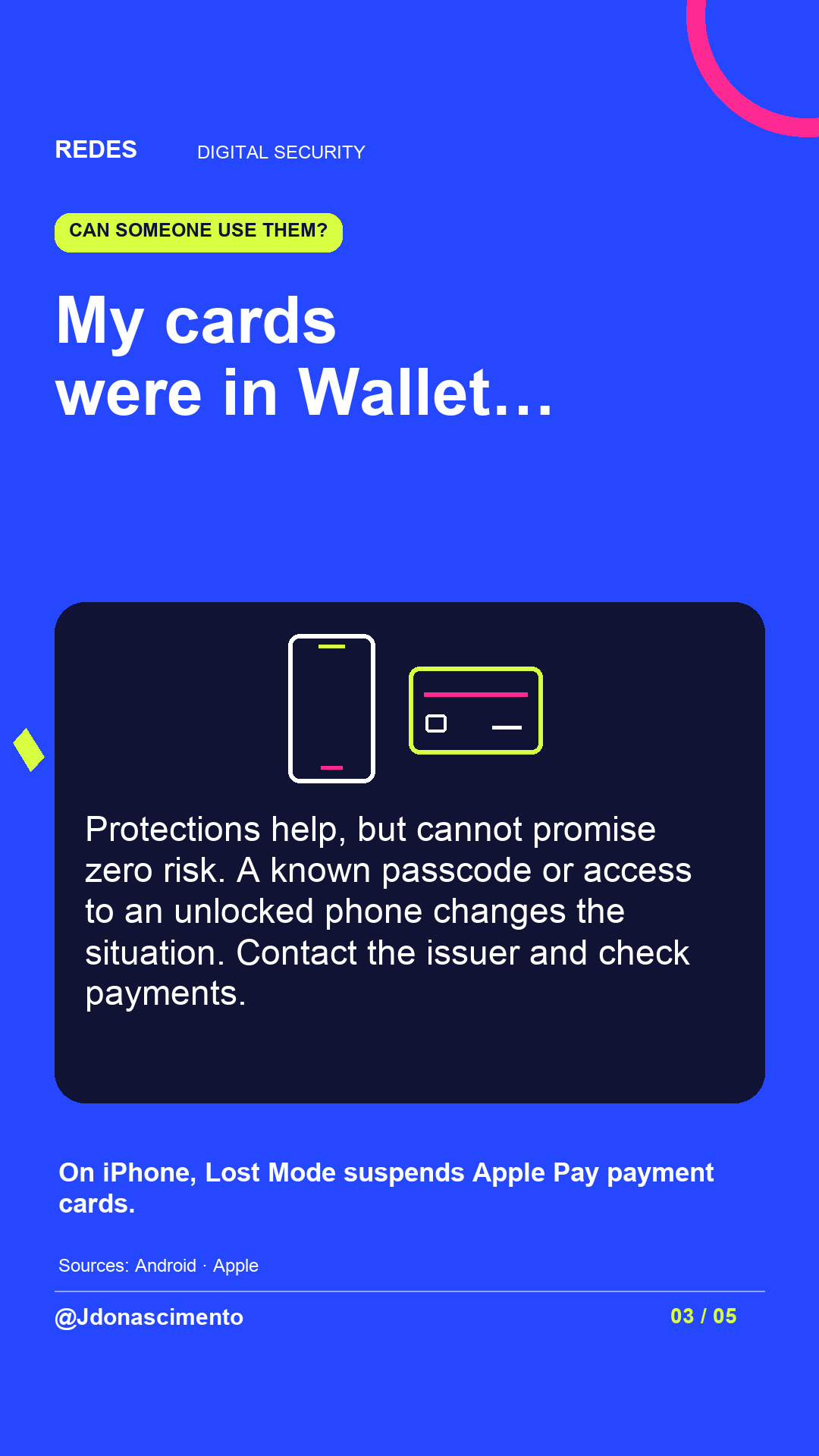 Electric blue background, midnight card and original line illustration about phone security. My cards were in Wallet…. Protections help, but cannot promise zero risk. A known passcode or access to an unlocked phone changes the situation. Contact the issuer and check payments. On iPhone, Lost Mode suspends Apple Pay payment cards.. Sources: Android · Apple. @Jdonascimento.