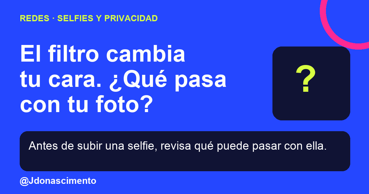 Fondo azul, tarjetas oscuras y acentos lima y fucsia. El filtro cambia tu cara. ¿Qué pasa con tu foto? Antes de subir una selfie, revisa qué puede pasar con ella. @Jdonascimento.