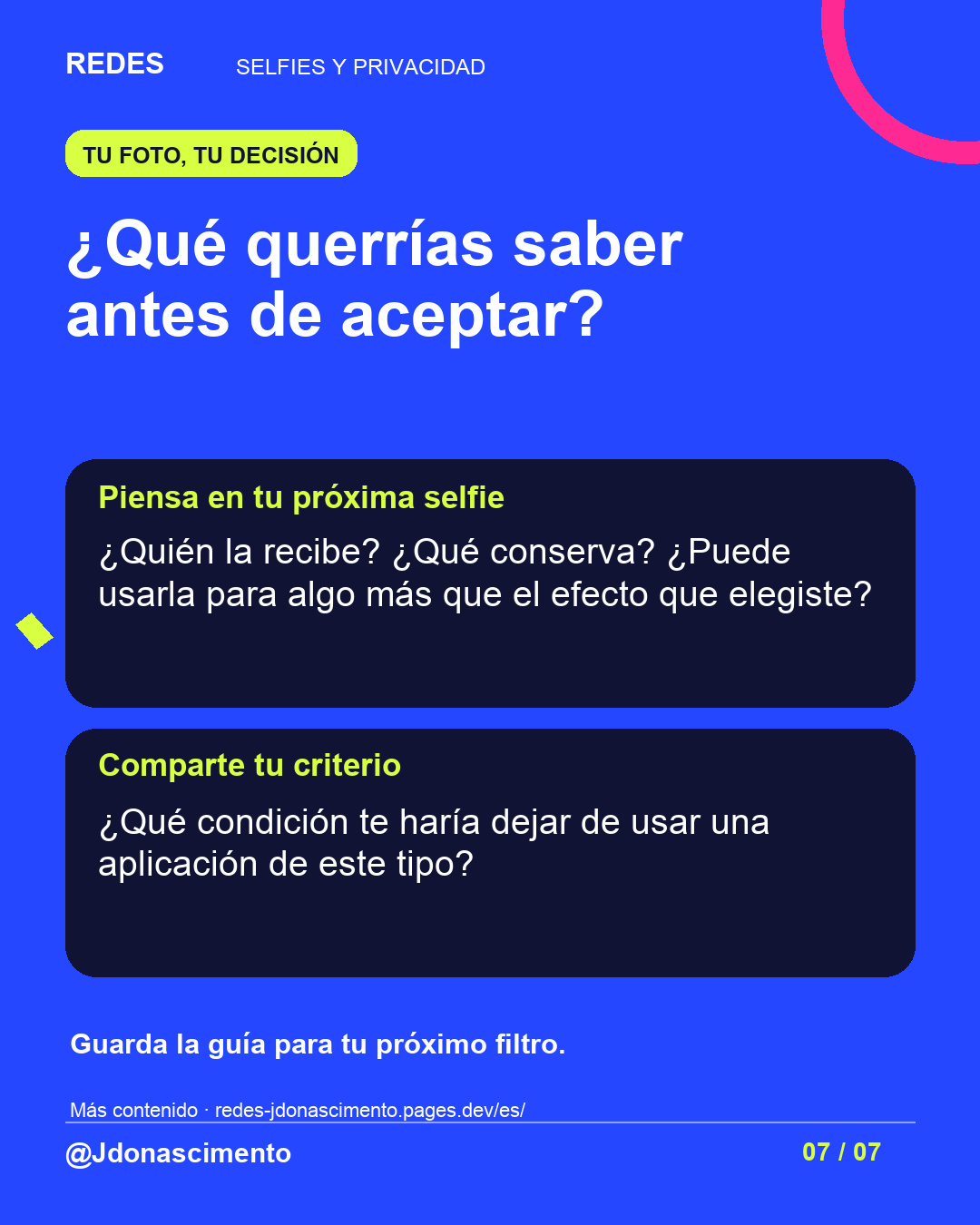 Fondo azul, tarjetas oscuras y acentos lima y fucsia. ¿Qué querrías saber antes de aceptar? Piensa en tu próxima selfie ¿Quién la recibe? ¿Qué conserva? ¿Puede usarla para algo más que el efecto que elegiste? Comparte tu criterio ¿Qué condición te haría dejar de usar una aplicación de este tipo? Guarda la guía para tu próximo filtro. Más contenido · redes-jdonascimento.pages.dev/es/ @Jdonascimento.