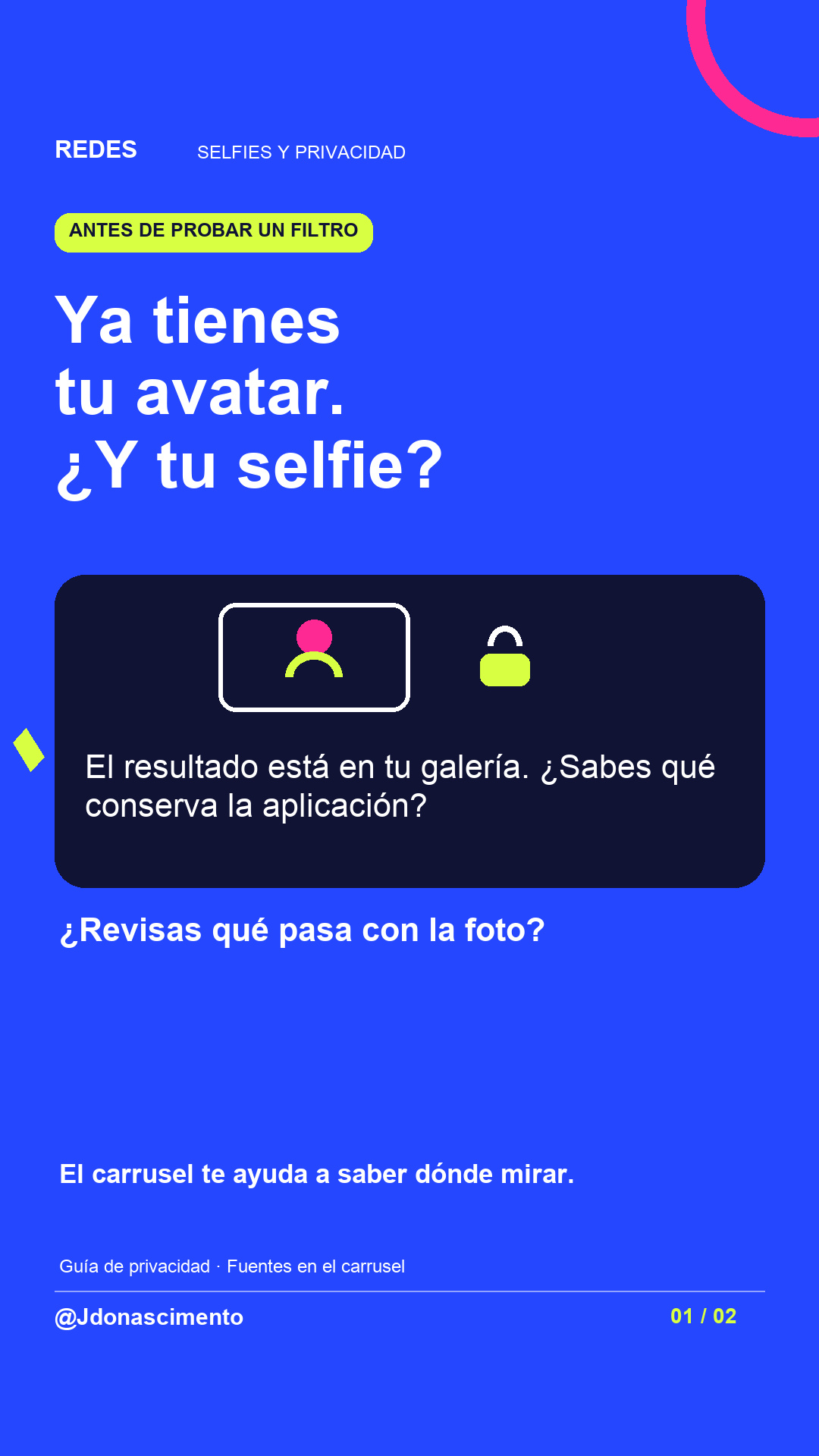 Fondo azul, tarjetas oscuras y acentos lima y fucsia. Ya tienes tu avatar. ¿Y tu selfie? El resultado está en tu galería. ¿Sabes qué conserva la aplicación? ¿Revisas qué pasa con la foto? El carrusel te ayuda a saber dónde mirar. Guía de privacidad · Fuentes en el carrusel @Jdonascimento.