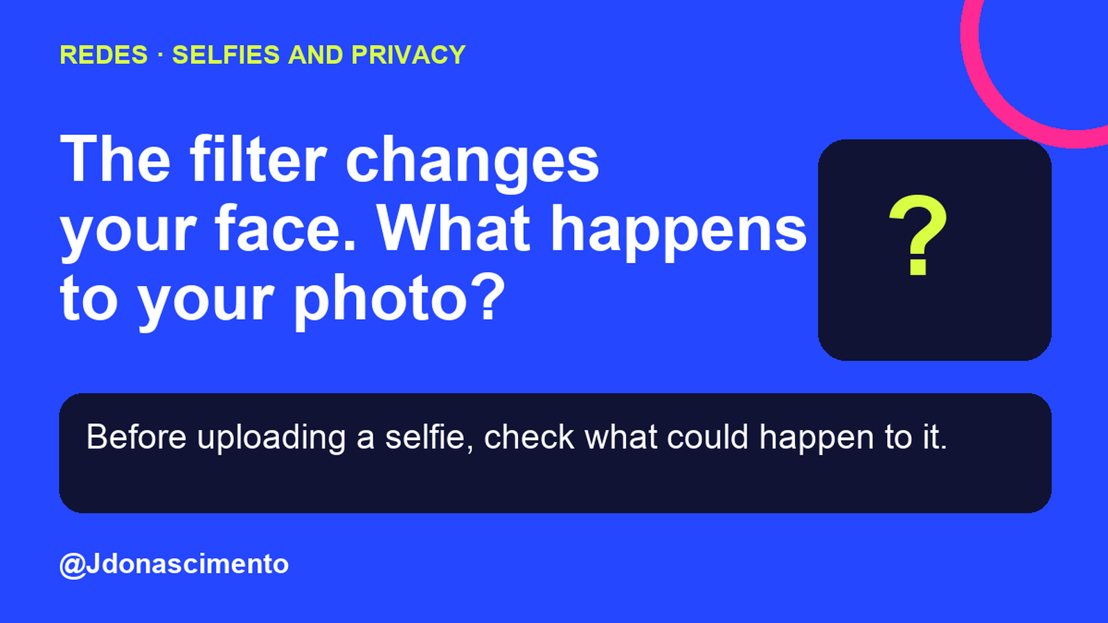 Blue background, dark cards and lime and pink accents. The filter changes your face. What happens to your photo? Before uploading a selfie, check what could happen to it. @Jdonascimento.