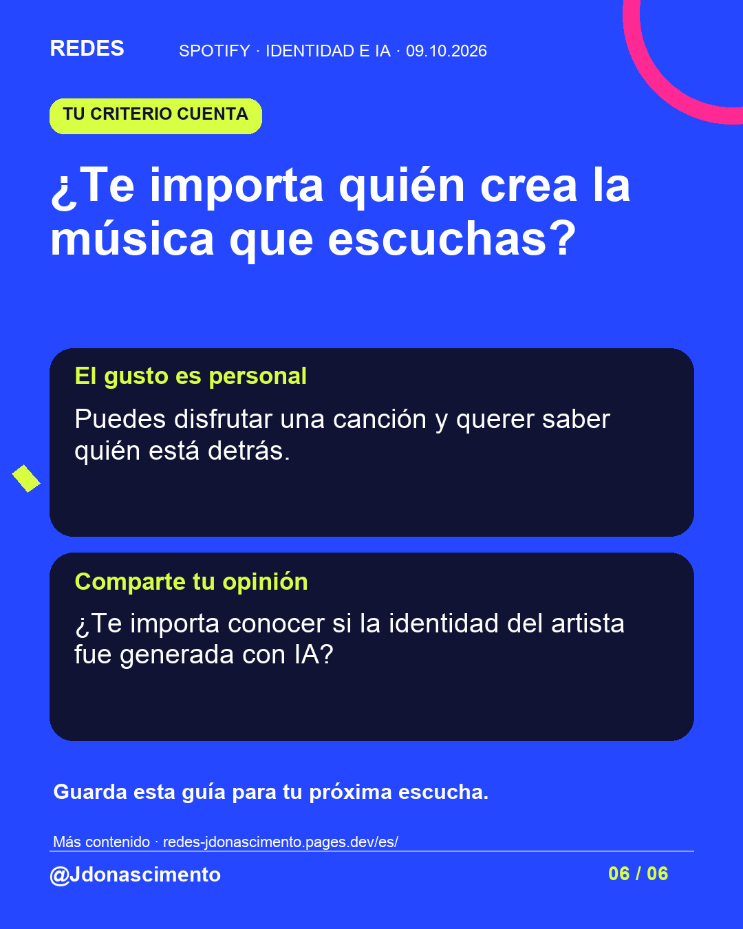 Fondo azul, tarjetas oscuras y acentos lima y fucsia. ¿Te importa quién crea la música que escuchas? El gusto es personal Puedes disfrutar una canción y querer saber quién está detrás. Comparte tu opinión ¿Te importa conocer si la identidad del artista fue generada con IA? Guarda esta guía para tu próxima escucha. Más contenido · redes-jdonascimento.pages.dev/es/ @Jdonascimento.